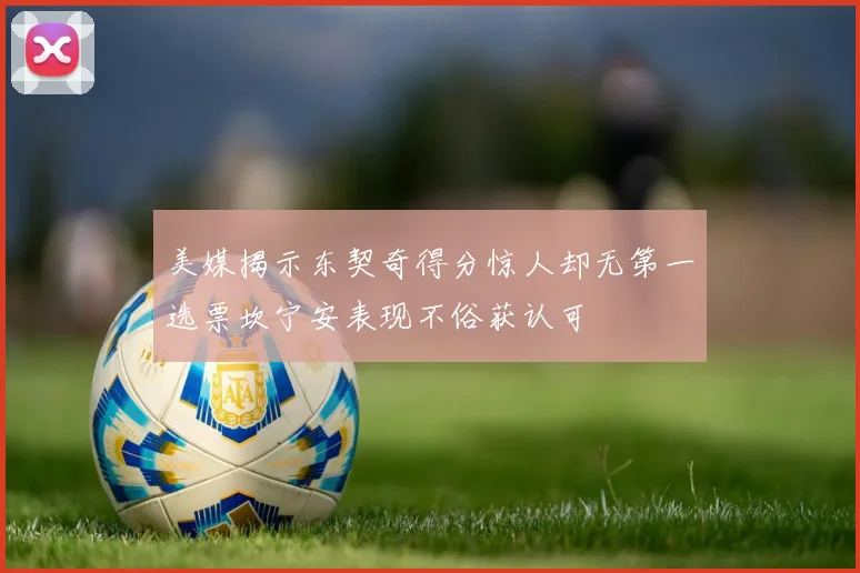 美媒揭示东契奇得分惊人却无第一选票坎宁安表现不俗获认可