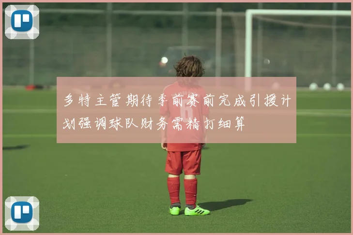 多特主管期待季前赛前完成引援计划强调球队财务需精打细算